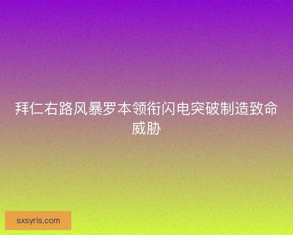 拜仁右路风暴罗本领衔闪电突破制造致命威胁