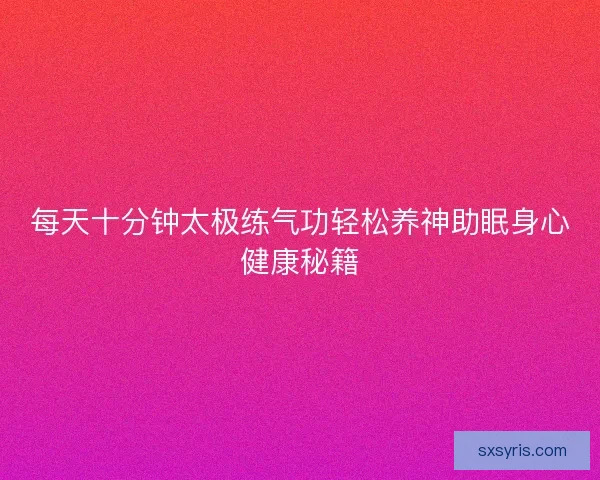每天十分钟太极练气功轻松养神助眠身心健康秘籍
